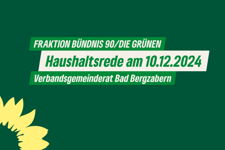 Haushaltsrede der Fraktion Bündnis 90/Die Grünen im Verbandsgemeinderat Bad Bergzabern am 10.12.2024